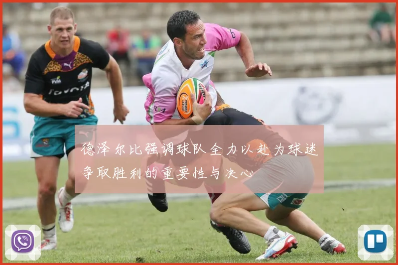 德泽尔比强调球队全力以赴为球迷争取胜利的重要性与决心
