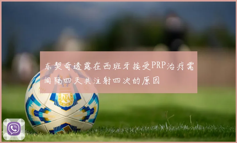 东契奇透露在西班牙接受PRP治疗需间隔四天共注射四次的原因